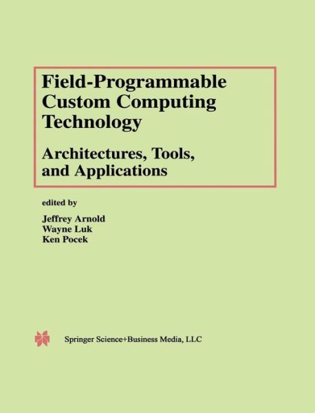 Cover for Ken Pocek · Field-Programmable Custom Computing Technology: Architectures, Tools, and Applications (Hardcover Book) [Reprinted from JOURNAL OF VLSI SIGNAL PROCESSING S edition] (2000)