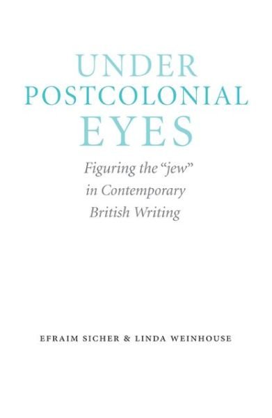 Cover for Efraim Sicher · Under Postcolonial Eyes: Figuring the &quot;jew&quot; in Contemporary British Writing - Studies in Antisemitism (Innbunden bok) (2013)