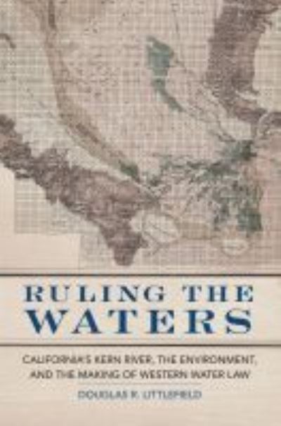 Cover for Douglas R. Littlefield · Ruling the Waters: California's Kern River, the Environment, and the Making of Western Water Law - The Environment in Modern North America (Paperback Book) (2022)