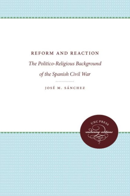 Cover for Jose M. Sanchez · Reform and Reaction: The Politico-Religious Background of the Spanish Civil War (Inbunden Bok) (1964)