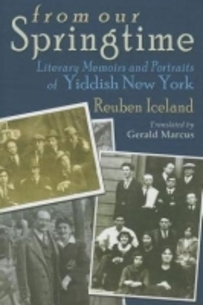 Cover for Reuben Iceland · From Our Springtime: Literary Memoirs and Portraits of Yiddish New York (Hardcover Book) (2013)