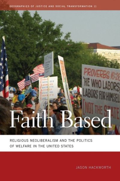 Cover for Jason Hackworth · Faith Based: Religious Neoliberalism and the Politics of Welfare in the United States - Geographies of Justice and Social Transformation (Hardcover Book) (2012)