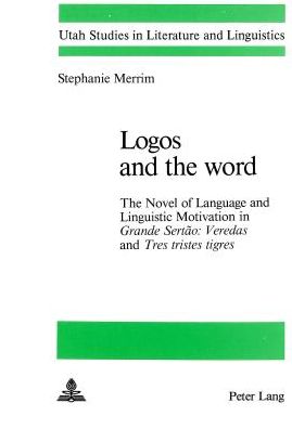 Cover for Stephanie Merrim · Logos and the Word: The Novel of Language and Linguistic Motivation in Grande Sertao: Veredas and Tres Tristes Tigres - Utah Studies in Literature &amp; Linguistics (Paperback Book) (1983)