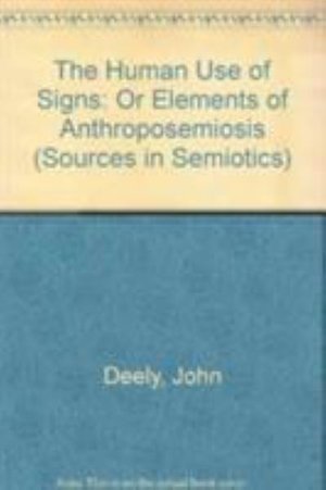 Cover for John Deely · The Human Use of Signs: Or Elements of Anthroposemiosis - Sources in Semiotics Series (Hardcover Book) (1993)
