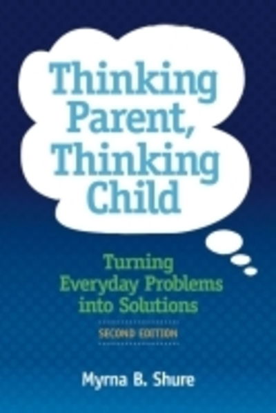 Thinking Parent, Thinking Child: Turning Everyday Problems into Solutions - Myrna B. Shure - Książki - Research Press Inc.,U.S. - 9780878227037 - 30 października 2016