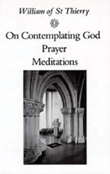 William of St Thierry: on Contemplating God, Prayer, Meditations - William of St Thierry - Books - Cistercian Publications - 9780879077037 - November 1, 1970