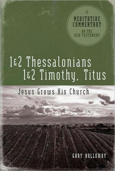 Cover for Gary Holloway · 1 &amp; 2 Thessalonians, 1 &amp; 2 Timothy and Titus: Jesus Grows His Church: a Meditative Commentary on the New Testament (Paperback Book) (2007)