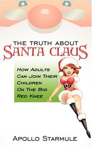 Cover for Apollo Starmule · The Truth About Santa Claus: How Adults Can Join Their Children on the Big Red Knee (Paperback Book) (2008)