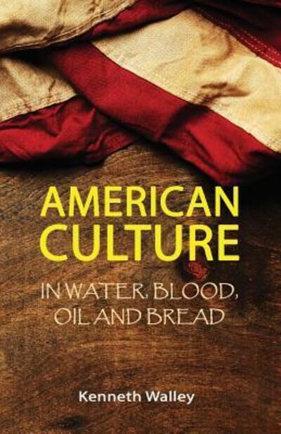 Cover for Kenneth Walley · American Culture in Water, Blood, Oil and Bread (Paperback Book) (2018)