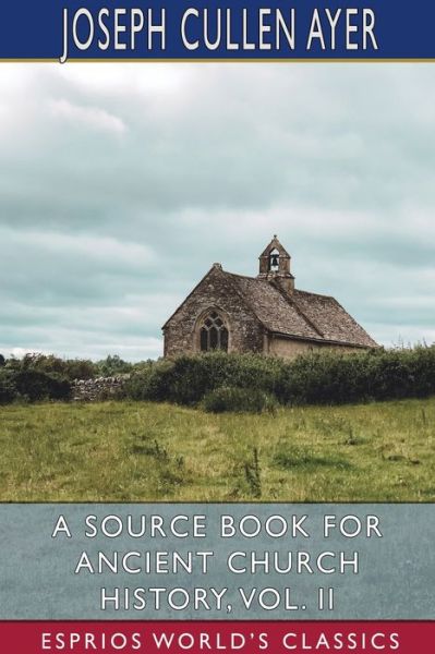 Cover for Joseph Cullen Ayer · A Source Book for Ancient Church History, Vol. II (Esprios Classics) (Paperback Book) (2024)