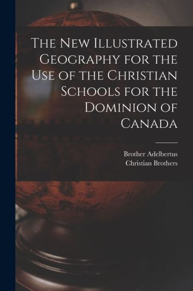 Cover for Brother 1811-1889 Adelbertus · The New Illustrated Geography for the Use of the Christian Schools for the Dominion of Canada [microform] (Paperback Book) (2021)