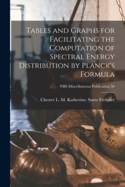 Cover for M Katherine Snow Chester Frehafer · Tables and Graphs for Facilitating the Computation of Spectral Energy Distribution by Planck's Formula; NBS Miscellaneous Publication 56 (Pocketbok) (2021)
