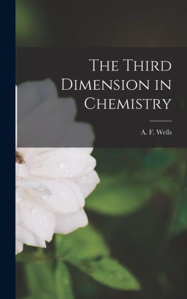 Cover for A F (Alexander Frank) 1912- Wells · The Third Dimension in Chemistry (Hardcover Book) (2021)