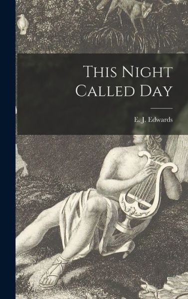 Cover for E J (Edward J ) 1904- Edwards · This Night Called Day (Hardcover Book) (2021)