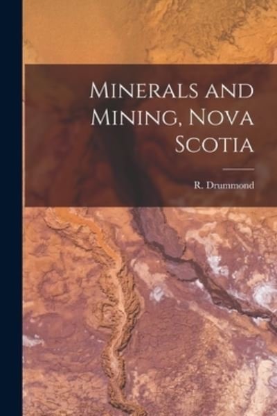Cover for R (Robert) 1840-1925 Drummond · Minerals and Mining, Nova Scotia [microform] (Paperback Bog) (2021)