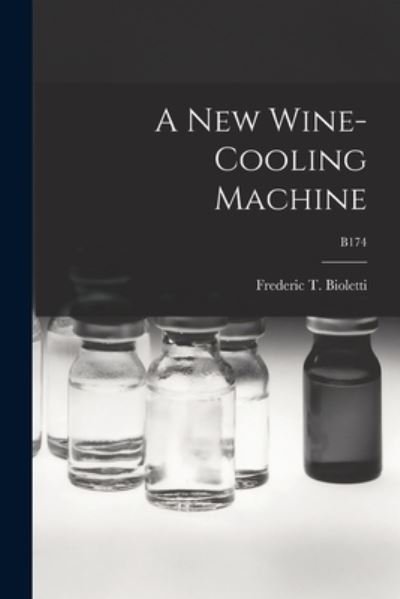 Cover for Frederic T (Frederic Theod Bioletti · A New Wine-cooling Machine; B174 (Paperback Book) (2021)