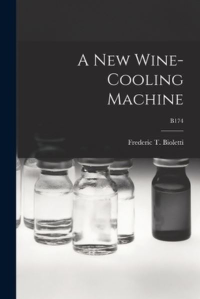 A New Wine-cooling Machine; B174 - Frederic T (Frederic Theod Bioletti - Books - Legare Street Press - 9781014536037 - September 9, 2021