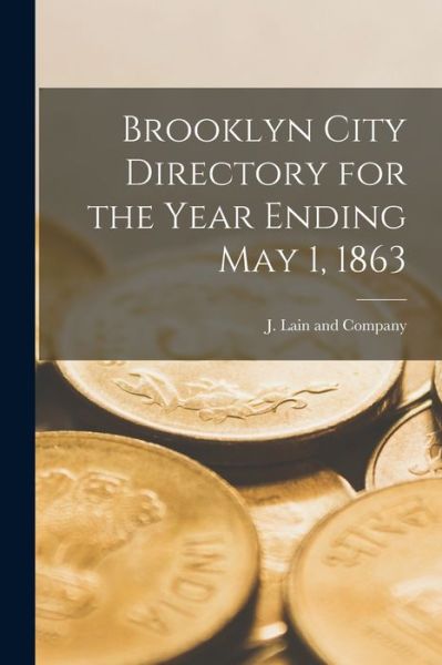 Cover for J Lain and Company · Brooklyn City Directory for the Year Ending May 1, 1863 (Paperback Book) (2021)