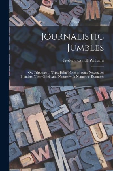 Cover for Frederic Conde Williams · Journalistic Jumbles; or, Trippings in Type; Being Notes on Some Newspaper Blunders, Their Origin and Nature; With Numerous Examples (Taschenbuch) (2021)