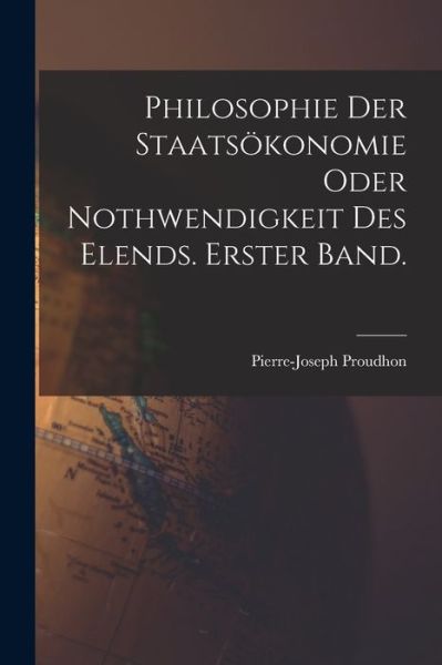 Cover for Pierre-Joseph Proudhon · Philosophie der Staatsökonomie Oder Nothwendigkeit des Elends. Erster Band (Book) (2022)