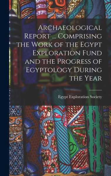 Cover for Egypt Exploration Society · Archaeological Report ... Comprising the Work of the Egypt Exploration Fund and the Progress of Egyptology During the Year (Book) (2022)