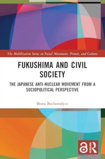 Cover for Bochorodycz, Beata (Adam Mickiewicz University, Poland) · Fukushima and Civil Society: The Japanese Anti-Nuclear Movement from a Socio-Political Perspective - The Mobilization Series on Social Movements, Protest, and Culture (Paperback Book) (2024)