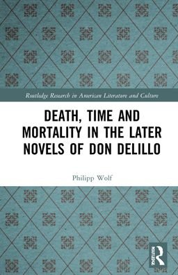 Death, Time and Mortality in the Later Novels of Don DeLillo - Routledge Research in American Literature and Culture - Philipp Wolf - Books - Taylor & Francis Ltd - 9781032260037 - May 31, 2022