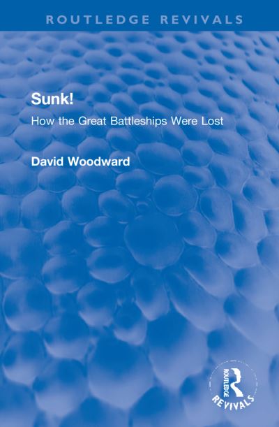 Cover for David Woodward · Sunk!: How the Great Battleships Were Lost - Routledge Revivals (Hardcover Book) (2022)