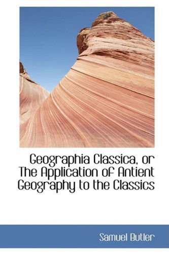 Cover for Samuel Butler · Geographia Classica, or the Application of Antient Geography to the Classics (Hardcover Book) (2009)