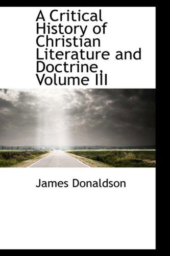 Cover for James Donaldson · A Critical History of Christian Literature and Doctrine, Volume III (Hardcover Book) (2009)