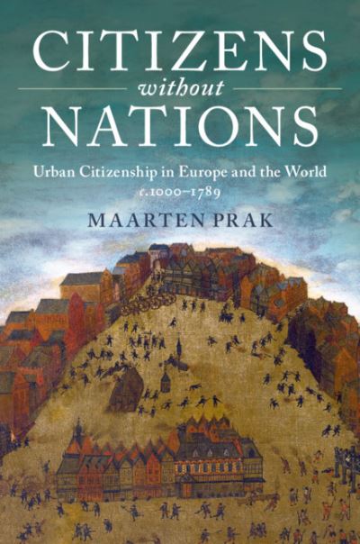 Cover for Prak, Maarten (Universiteit Utrecht, The Netherlands) · Citizens without Nations: Urban Citizenship in Europe and the World, c.1000–1789 (Hardcover Book) (2018)