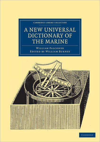 Cover for William Falconer · A New Universal Dictionary of the Marine: Illustrated with a Variety of Modern Designs of Shipping, etc. - Cambridge Library Collection - Naval and Military History (Paperback Book) (2012)