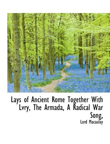 Cover for Lord Macaulay · Lays of Ancient Rome Together with Lvry, the Armada, a Radical War Song, (Paperback Book) (2009)