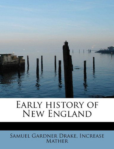 Early History of New England - Samuel Gardner Drake - Books - BiblioLife - 9781115730037 - September 1, 2009