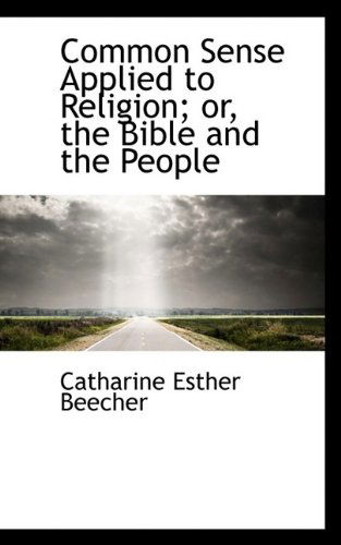 Cover for Catharine Esther Beecher · Common Sense Applied to Religion; Or, the Bible and the People (Paperback Book) (2009)