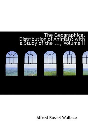 Cover for Alfred Russel Wallace · The Geographical Distribution of Animals: with a Study of the ..., Volume II (Hardcover Book) (2009)