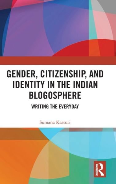 Cover for Sumana Kasturi · Gender, Citizenship, and Identity in the Indian Blogosphere: Writing the Everyday (Hardcover Book) (2019)