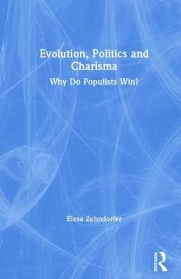Cover for Zehndorfer, Elesa (University of Greenwich Business School, UK) · Evolution, Politics and Charisma: Why do Populists Win? (Hardcover Book) (2019)