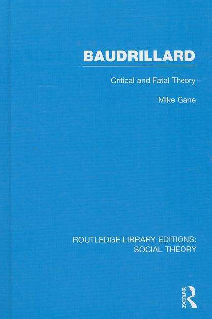 Cover for Gane, Mike (Loughborough University, UK) · Baudrillard (RLE Social Theory): Critical and Fatal Theory - Routledge Library Editions: Social Theory (Hardcover Book) (2014)