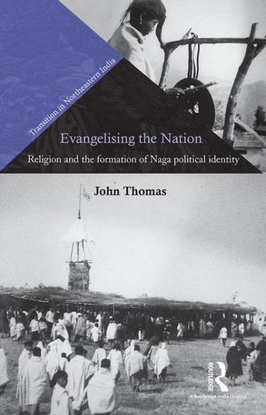 Cover for John Thomas · Evangelising the Nation: Religion and the Formation of Naga Political Identity - Transition in Northeastern India (Hardcover Book) (2015)