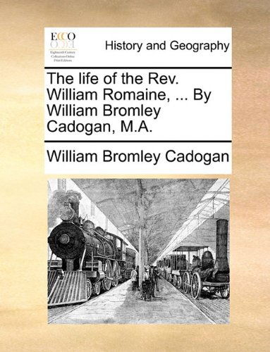 Cover for William Bromley Cadogan · The Life of the Rev. William Romaine, ... by William Bromley Cadogan, M.a. (Pocketbok) (2010)