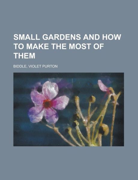 Cover for Biddle · Small Gardens and How to Make th (Book)