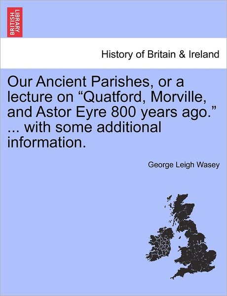 Our Ancient Parishes, or a Lecture on - George Leigh Wasey - Bøger - British Library, Historical Print Editio - 9781240863037 - 4. januar 2011