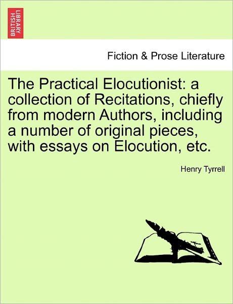 Cover for Henry Tyrrell · The Practical Elocutionist: a Collection of Recitations, Chiefly from Modern Authors, Including a Number of Original Pieces, with Essays on Elocut (Paperback Bog) (2011)