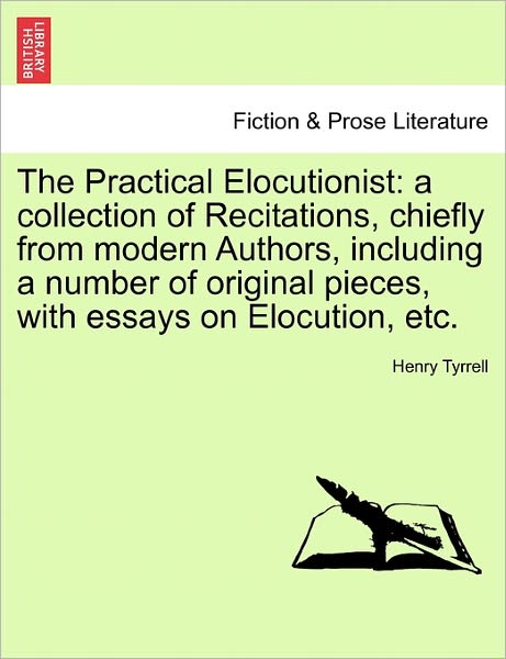 Cover for Henry Tyrrell · The Practical Elocutionist: a Collection of Recitations, Chiefly from Modern Authors, Including a Number of Original Pieces, with Essays on Elocut (Paperback Book) (2011)