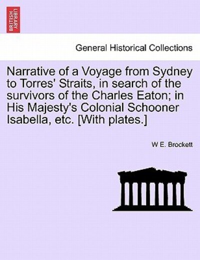 Cover for W E Brockett · Narrative of a Voyage from Sydney to Torres' Straits, in Search of the Survivors of the Charles Eaton; in His Majesty's Colonial Schooner Isabella, et (Paperback Book) (2011)
