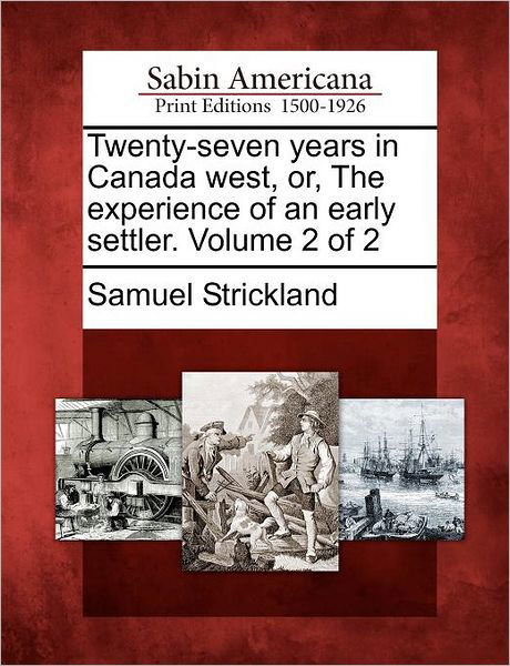 Cover for Samuel Strickland · Twenty-seven Years in Canada West, Or, the Experience of an Early Settler. Volume 2 of 2 (Taschenbuch) (2012)