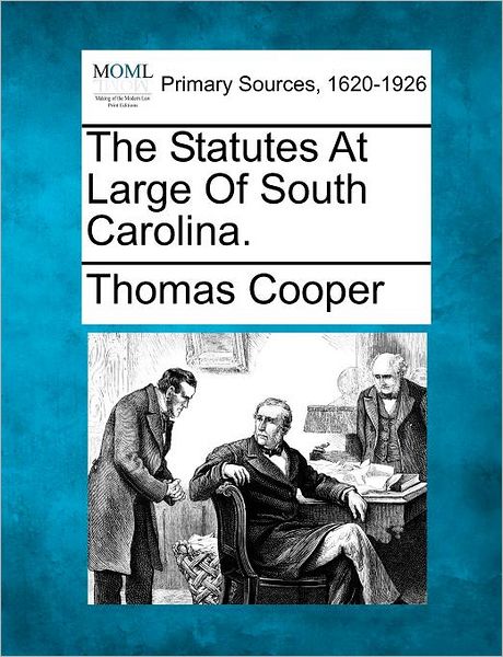 The Statutes at Large of South Carolina. - Thomas Cooper - Books - Gale Ecco, Making of Modern Law - 9781277098037 - March 5, 2012