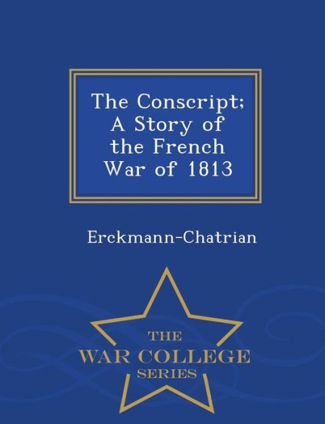 Cover for Erckmann-chatrian · The Conscript; a Story of the French War of 1813 - War College Series (Paperback Book) (2015)