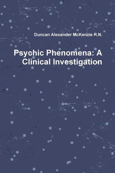 Cover for Duncan Alexander Mckenzie R.n. · Psychic Phenomena: a Clinical Investigation (Paperback Book) (2014)